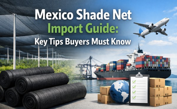 Mexico Shade Net Import Guide: Key Tips Buyers Must Know